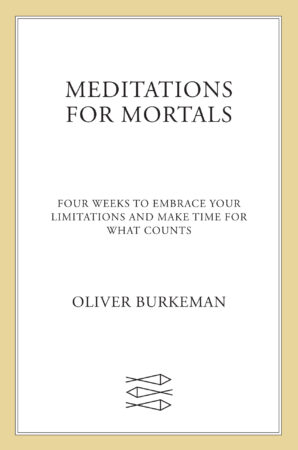 Meditations for Mortals - Oliver Burkeman